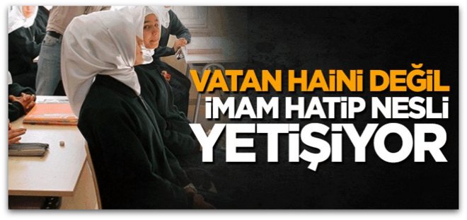 Vatan haini değil imam hatip nesli yetişiyor