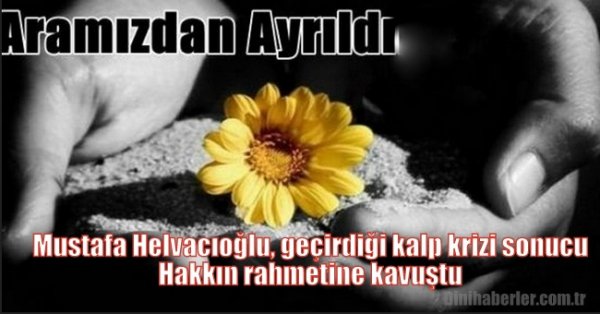  VHKİ Mustafa Helvacıoğlu, geçirdiği kalp krizi sonucu vefat etti