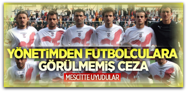 Yönetimden futbolculara görülmemiş ceza
