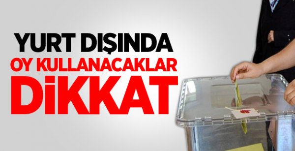 Yurt Dışında Oy Kullanacaklar Dikkat!