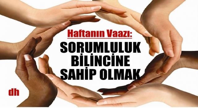 Haftanın Vaazı; Sorumluluk Bilincin Sahip Olmak