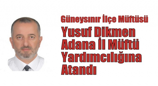 Adana İl Müftü Yardımcılığına Yusuf Dikmen Atandı