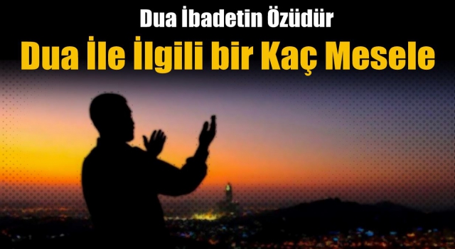 Dua İbadetin Özüdür