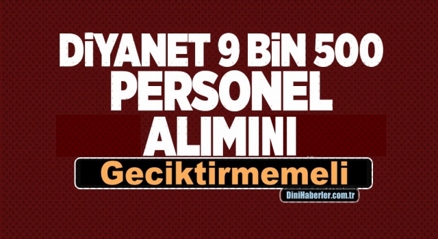 Diyanet 9 Bin 500 Personel Alımını Geciktirmemeli