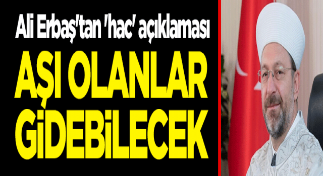 Ali Erbaş'tan 'hac' açıklaması, Aşı olanlar gidebilecek