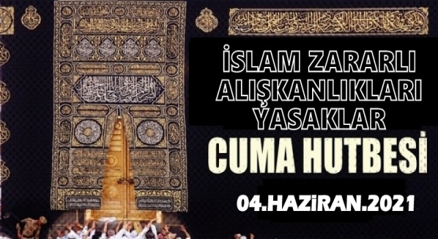 04 Haziran 2021 Tarihli Cuma Hutbesi