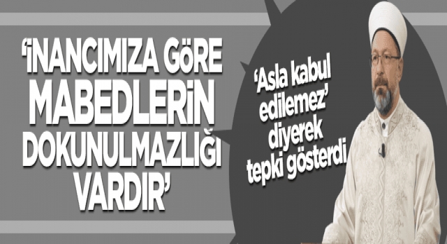 İnancımıza göre mabedler dokunulmazdır