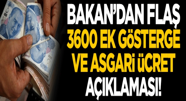 Bakan'dan flaş 3600 ek gösterge ve asgari ücret açıklaması!