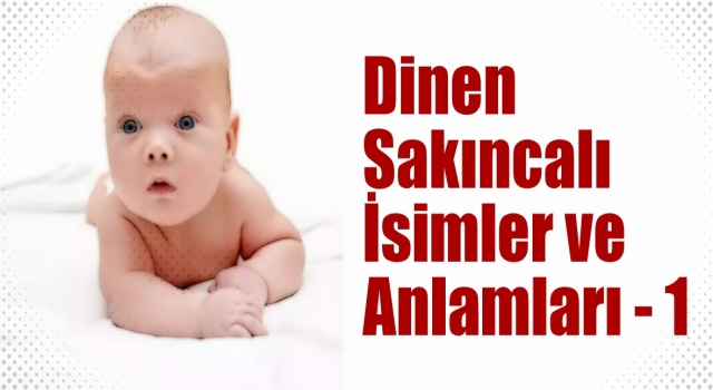 Dinen Sakıncalı İsimler ve Anlamları - 1