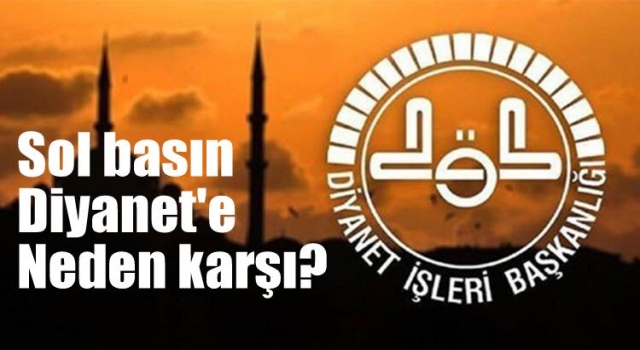 Sol basın Diyanet'e neden karşı?