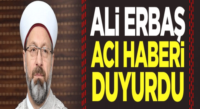 Ali Erbaş acı haberi duyurdu