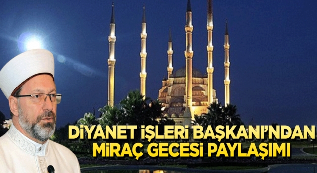 Diyanet İşleri Başkanı Erbaş’tan Miraç Gecesi mesajı