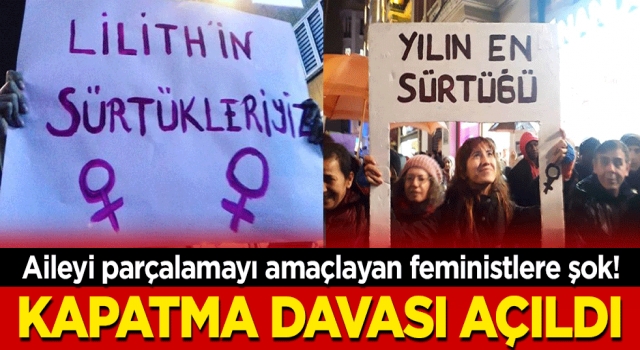 Aileyi parçalamayı misyon edinen feministlere şok! Kapatma davası açıldı