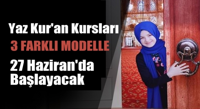 Yaz Kur'an Kursları bu yıl 27 Haziran'da başlayacak