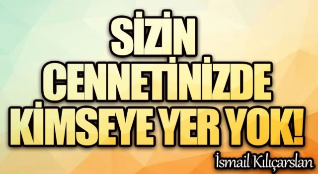 Sizin cennetinizde kimseye yer yok