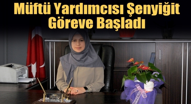 Müftü Yardımcısı Şenyiğit, görevine başladı