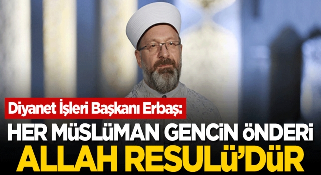 Diyanet İşleri Başkanı Erbaş: Her Müslüman gencin önderi Allah Resulü'dür