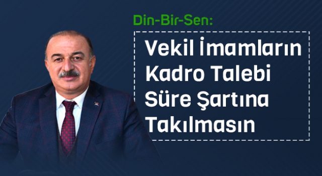 Din-Bir-Sen, Vekil İmamların Kadro Talebi Süre Şartına Takılmasın
