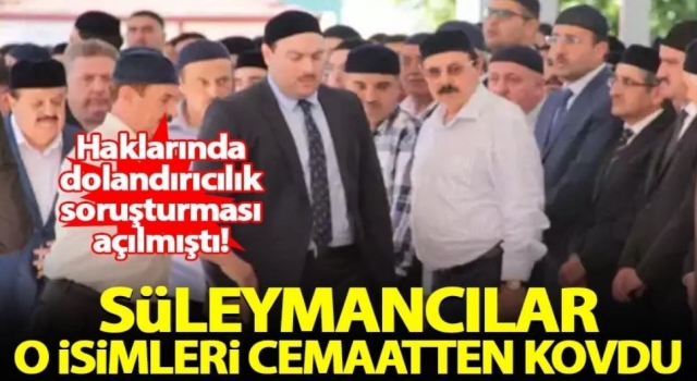 Süleymancılar, dolandırıcılıkla suçlanan o isimleri cemaatten attı