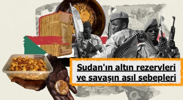 Sudan'ın altın rezervleri ve savaşın asıl sebepleri