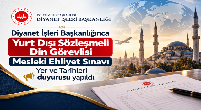 Yurt Dışı Sözleşmeli Din Görevlisi Mesleki Ehliyet Sınavı Yer ve Tarihleri
