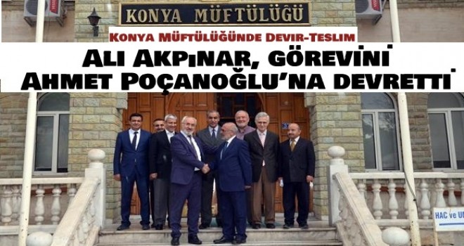 Konya İl Müftüsü Ali Akpınar, görevini Ahmet Poçanoğlu’na devretti.