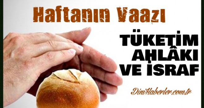 Haftanın Vaazı, TÜKETİM AHLÂKI VE İSRAF