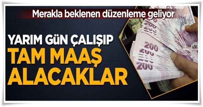 Yarım gün çalışıp tam maaş alacaklar