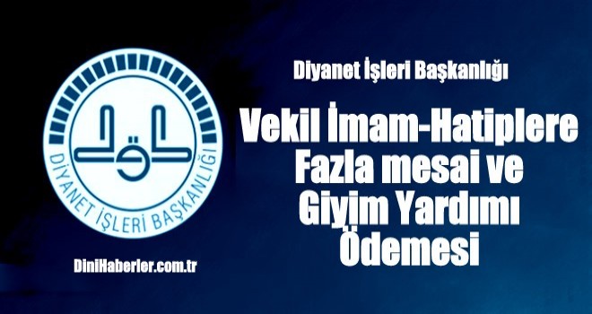 Vekil İmam-Hatiplere Fazla mesai ve Giyim Yardımı Ödemesi