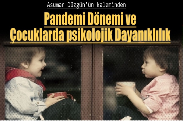Pandemi Dönemi ve Çocuklarda psikolojik Dayanıklılık