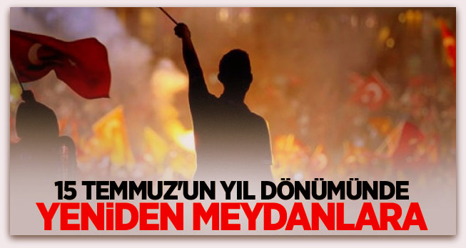 15 Temmuz ruhuyla yeniden meydanlara