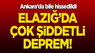 Elazığ'da çok şiddetli deprem!