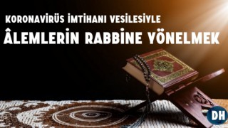 Koronavirüs İmtihanı Vesilesiyle Âlemlerin Rabbine Yönelmek