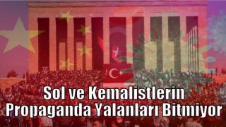 Sol ve Kemalistlerin Propaganda Yalanları Bitmiyor