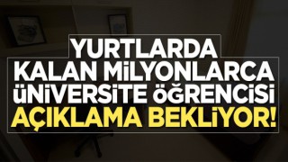 Yurtlarda kalan milyonlarca üniversite öğrencisi açıklama bekliyor!