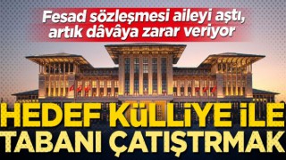 Hedef Külliye ile tabanı çatıştırmak! Fesad sözleşmesi aileyi aştı, artık dâvâya zarar veriyor