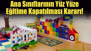 Ana Sınıflarının Yüz Yüze Eğitime Kapatılması Kararı!