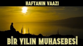 Haftanın Vaazı; BİR YILIN MUHASEBESİ