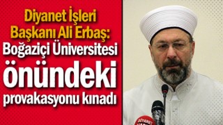 Başkan Erbaş'tan Boğaziçi'ndeki 'Kabe' provokasyonuna tepki