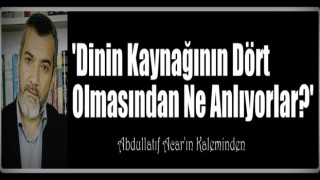 'Dinin Kaynağının Dört Olmasından Ne Anlıyorlar?'