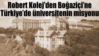 Robert Kolej’den Boğaziçi’ne Türkiye’de üniversitenin misyonu