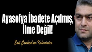 Ayasofya İbadete Açılmış Sadece, İlme Değil!