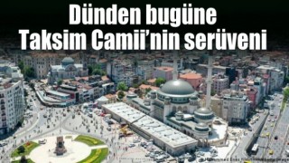 Dünden bugüne Taksim Camii’nin serüveni