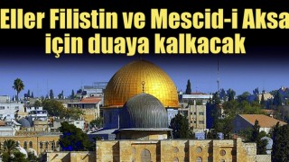 Eller Filistin ve Mescid-i Aksa için duaya kalkacak