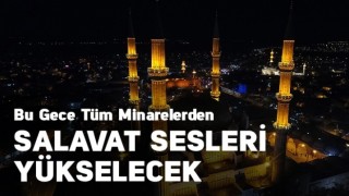 Minarelerden tekbirler, salavatlar ve dualar yükselecek