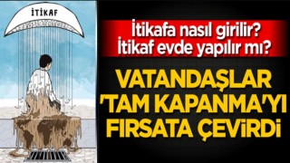 Vatandaşlar 'tam kapanma'yı fırsata çevirdi! İtikafa nasıl girilir? İtikaf evde yapılır mı?