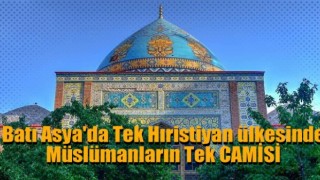 Batı Asya'da Tek Hıristiyan ülkesinde Müslümanların Tek Camisi
