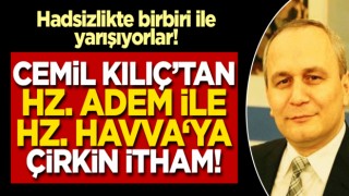 Cemil Kılıç'tan Hz. Adem ile Hz. Havva'ya çirkin itham