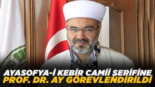 Ayasofya-i Kebir Camii Şerifine Prof. Dr. Ay görevlendirildi