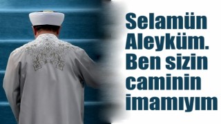 Selamünaleyküm. Ben sizin caminin imamıyım